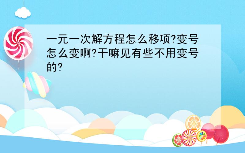 一元一次解方程怎么移项?变号怎么变啊?干嘛见有些不用变号的?