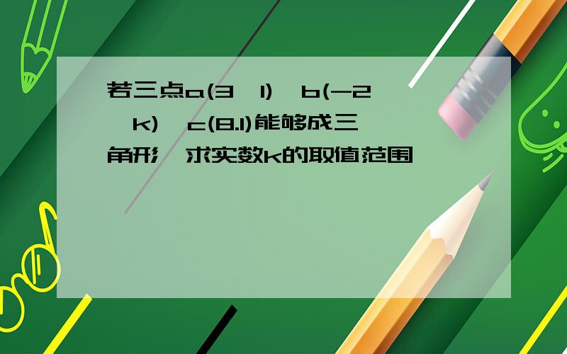 若三点a(3,1),b(-2,k),c(8.1)能够成三角形,求实数k的取值范围