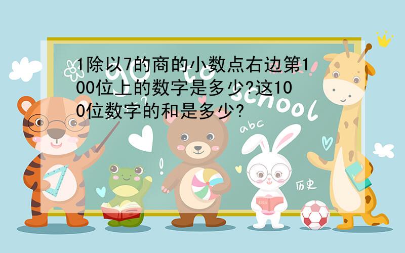 1除以7的商的小数点右边第100位上的数字是多少?这100位数字的和是多少?