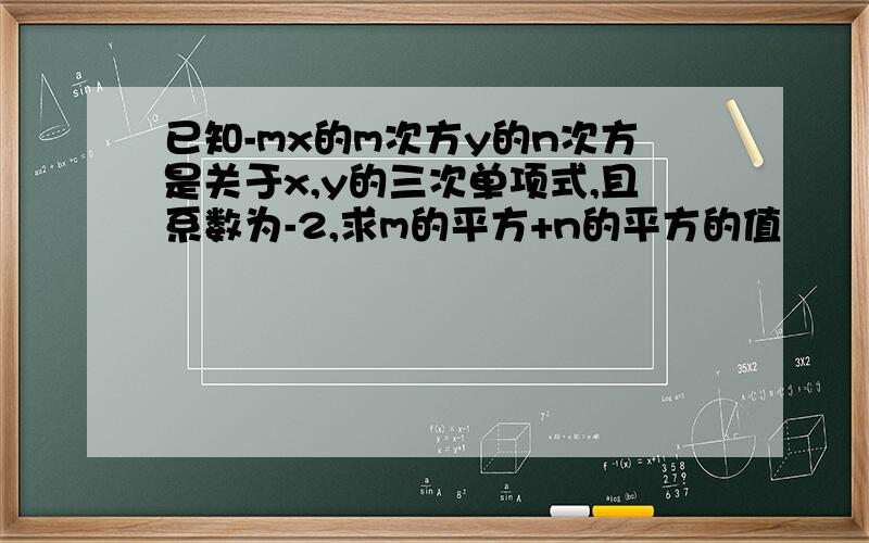 已知-mx的m次方y的n次方是关于x,y的三次单项式,且系数为-2,求m的平方+n的平方的值