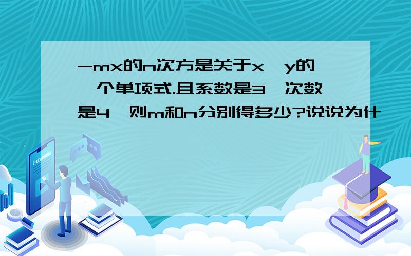 -mx的n次方是关于x,y的一个单项式.且系数是3,次数是4,则m和n分别得多少?说说为什麽,怎么算的,