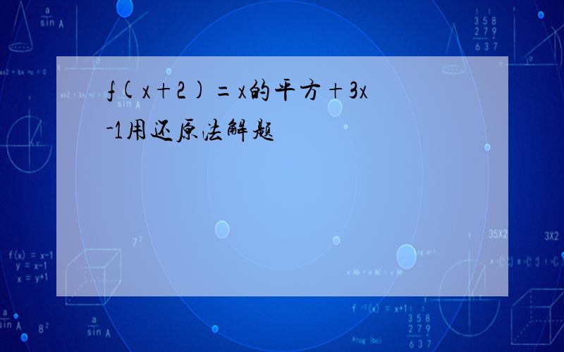 f(x+2)=x的平方+3x-1用还原法解题