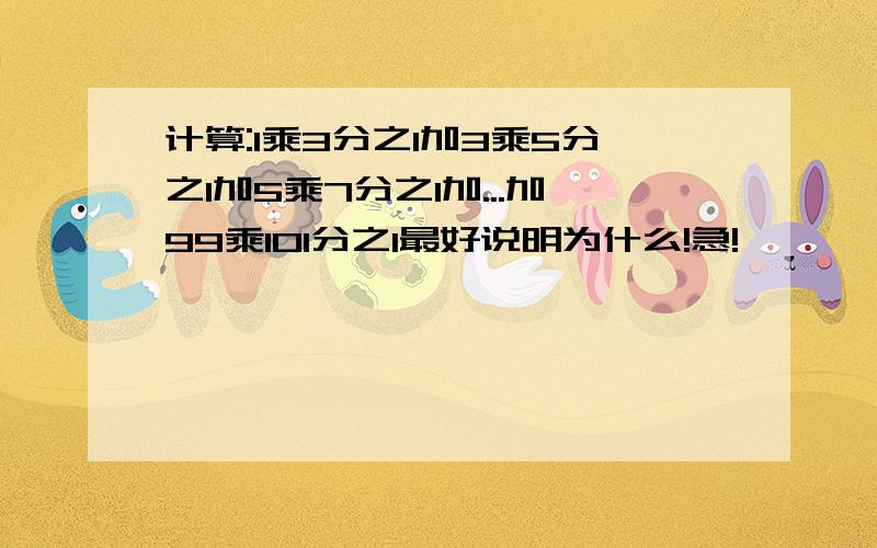 计算:1乘3分之1加3乘5分之1加5乘7分之1加...加99乘101分之1最好说明为什么!急!