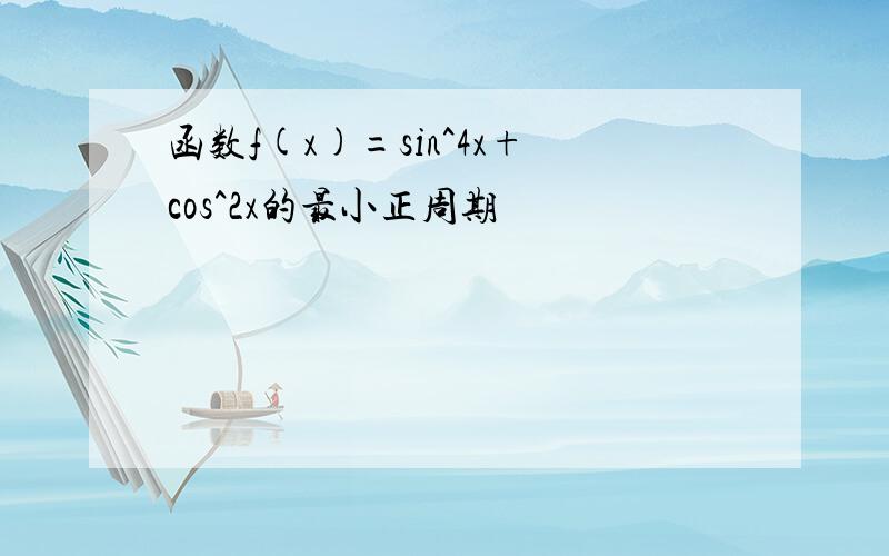 函数f(x)=sin^4x+cos^2x的最小正周期