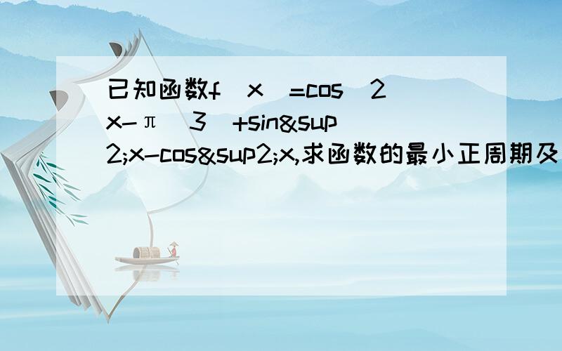 已知函数f(x)=cos(2x-π\3)+sin²x-cos²x,求函数的最小正周期及其图像的对称轴方程!