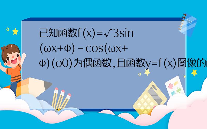 已知函数f(x)=√3sin(ωx+φ)-cos(ωx+φ)(o0)为偶函数,且函数y=f(x)图像的两相邻对称轴间的距离为∏/2.求f(∏/8)的值,还有一问是：将函数y=f(x)的图像向右平移∏/6个单位后,得到函数y=g(x)的图像,求g(x)