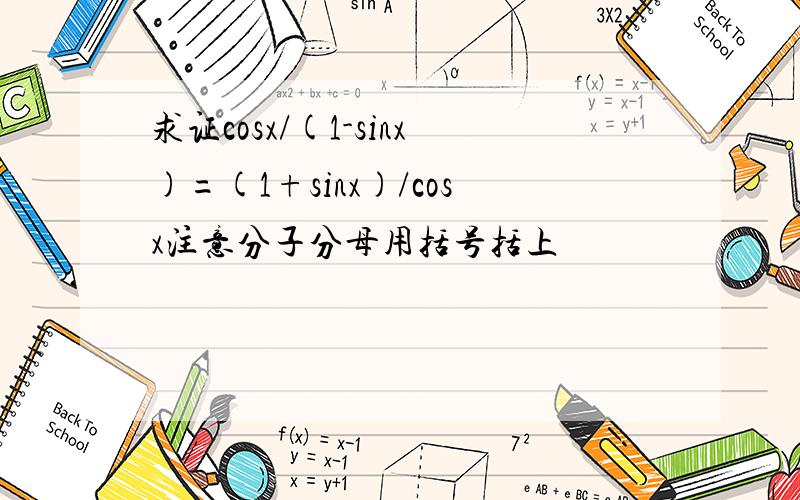 求证cosx/(1-sinx)=(1+sinx)/cosx注意分子分母用括号括上