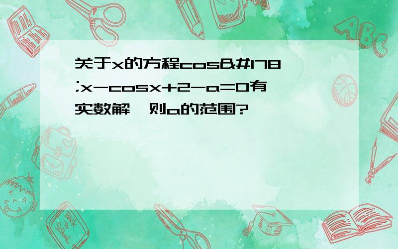 关于x的方程cos²x-cosx+2-a=0有实数解,则a的范围?