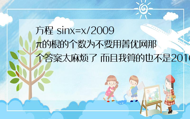 方程 sinx=x/2009π的根的个数为不要用菁优网那个答案太麻烦了 而且我算的也不是2010