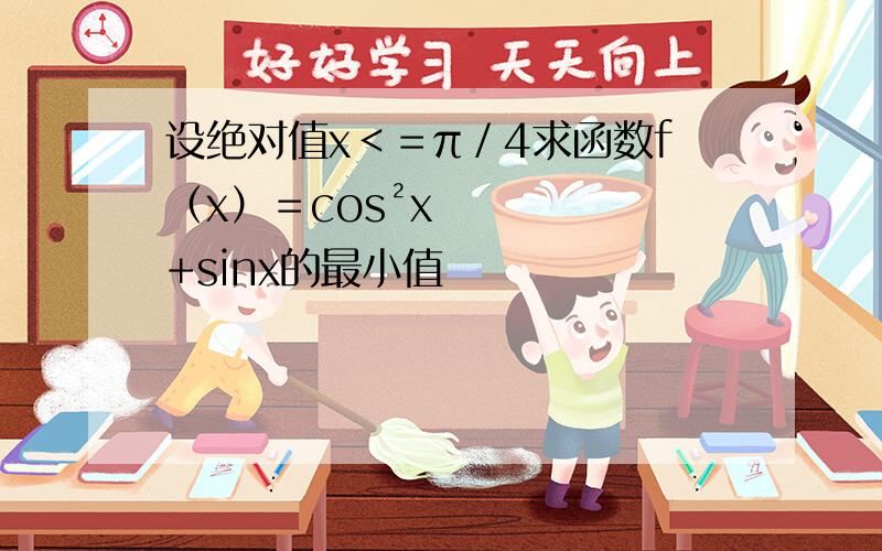 设绝对值x＜＝π／4求函数f（x）＝cos²x+sinx的最小值