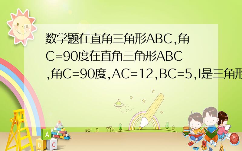 数学题在直角三角形ABC,角C=90度在直角三角形ABC,角C=90度,AC=12,BC=5,I是三角形ABC的内切圆的圆心.以I为圆心作过B的圆,叫AB于另一点D,求DB