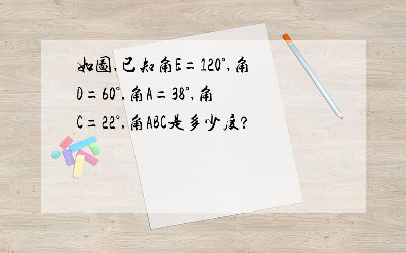 如图,已知角E=120°,角D=60°,角A=38°,角C=22°,角ABC是多少度?