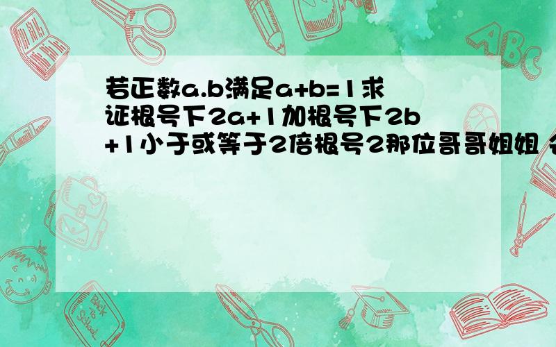 若正数a.b满足a+b=1求证根号下2a+1加根号下2b+1小于或等于2倍根号2那位哥哥姐姐 会的