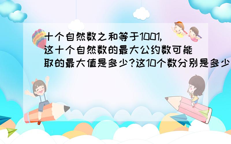 十个自然数之和等于1001,这十个自然数的最大公约数可能取的最大值是多少?这10个数分别是多少?