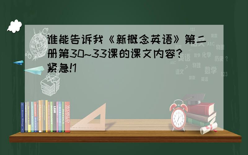 谁能告诉我《新概念英语》第二册第30~33课的课文内容?紧急!1