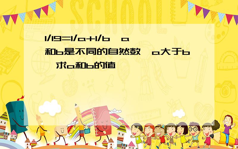 1/19=1/a+1/b,a和b是不同的自然数,a大于b,求a和b的值