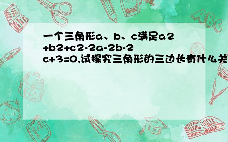 一个三角形a、b、c满足a2+b2+c2-2a-2b-2c+3=0,试探究三角形的三边长有什么关系并说明理由?