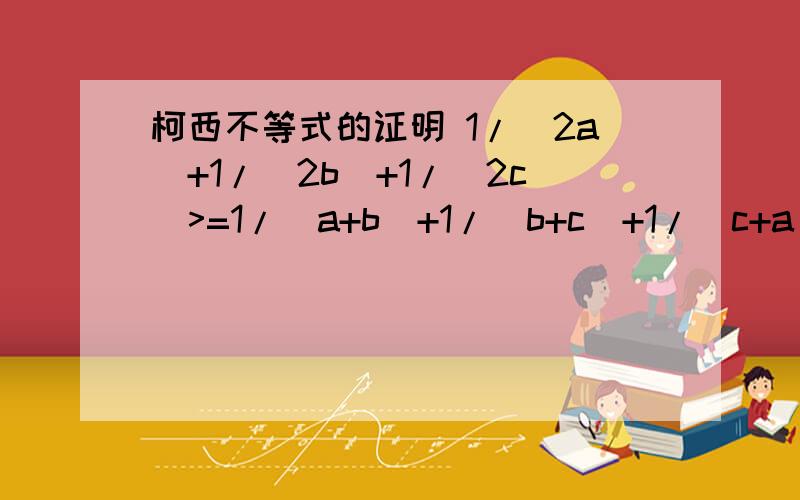 柯西不等式的证明 1/(2a)+1/(2b)+1/(2c)>=1/(a+b)+1/(b+c)+1/(c+a)