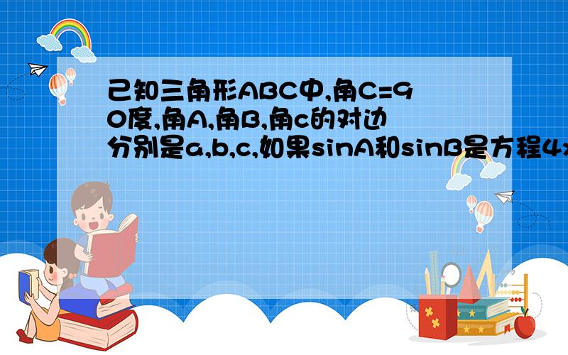 己知三角形ABC中,角C=90度,角A,角B,角c的对边分别是a,b,c,如果sinA和sinB是方程4x平方+Kx+2=0的两个根.1.求K的值.2.求证,三角形ABc是等腰直角三角形.