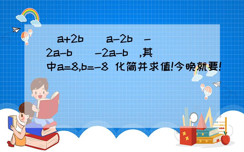 (a+2b)(a-2b)-(2a-b)(-2a-b),其中a=8,b=-8 化简并求值!今晚就要!