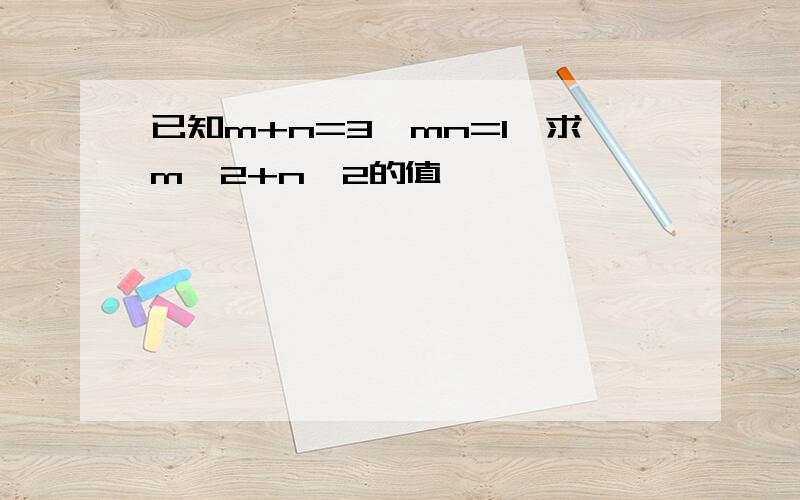 已知m+n=3,mn=1,求m^2+n^2的值