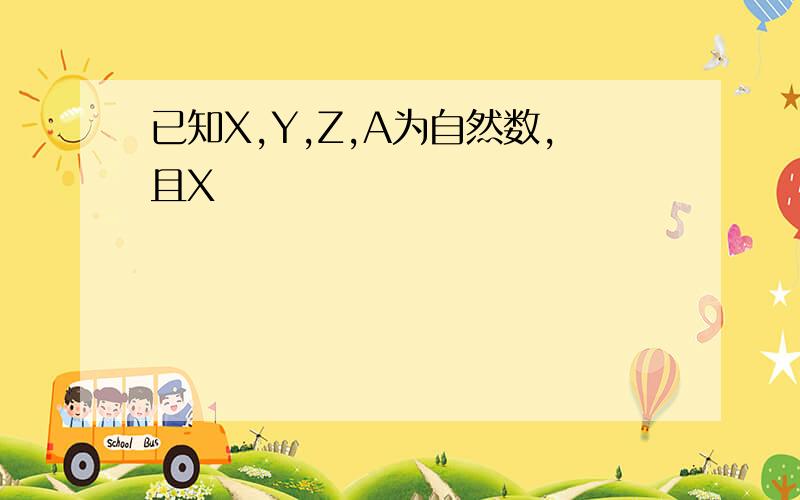 已知X,Y,Z,A为自然数,且X