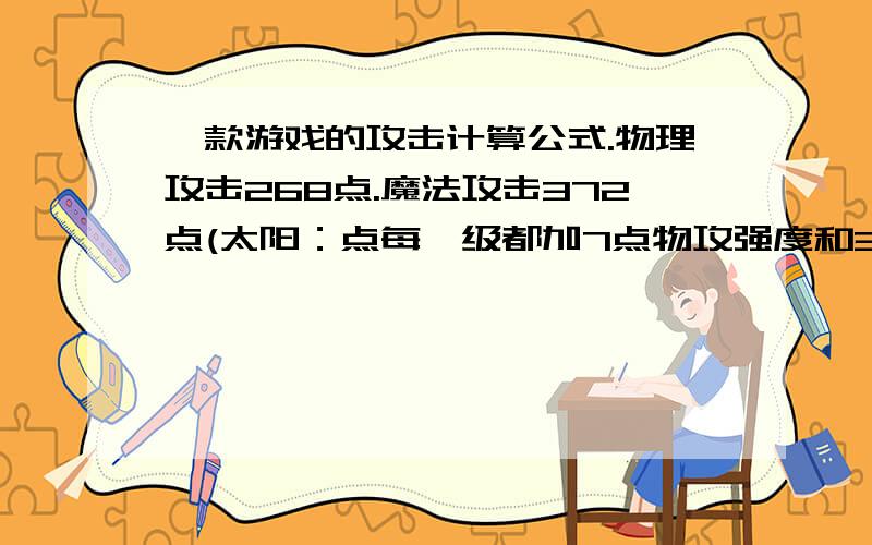 一款游戏的攻击计算公式.物理攻击268点.魔法攻击372点(太阳：点每一级都加7点物攻强度和3点魔攻强度)(少阳：点每一级都加7点魔攻强度和3点物攻强度)问:这个人的太阳点了多少级.少阳点了