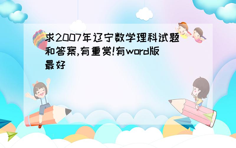 求2007年辽宁数学理科试题和答案,有重赏!有word版最好