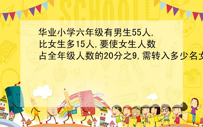 华业小学六年级有男生55人,比女生多15人,要使女生人数占全年级人数的20分之9,需转入多少名女生?