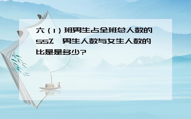 六（1）班男生占全班总人数的55%,男生人数与女生人数的比是是多少?