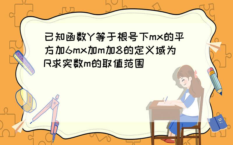 已知函数Y等于根号下mx的平方加6mx加m加8的定义域为R求实数m的取值范围