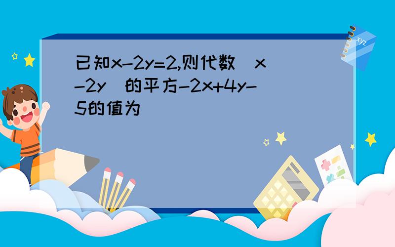 已知x-2y=2,则代数(x-2y)的平方-2x+4y-5的值为_____________