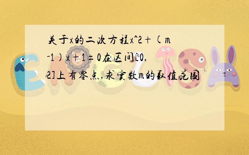 关于x的二次方程x^2+(m-1)x+1=0在区间[0,2]上有零点,求实数m的取值范围