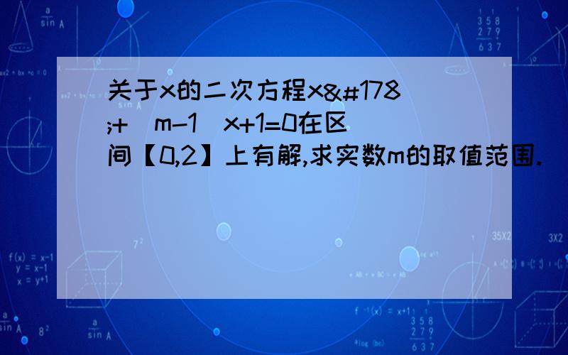 关于x的二次方程x²+（m-1）x+1=0在区间【0,2】上有解,求实数m的取值范围.