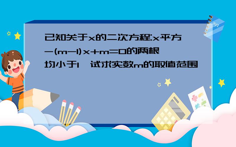 已知关于x的二次方程:x平方-(m-1)x+m=0的两根均小于1,试求实数m的取值范围