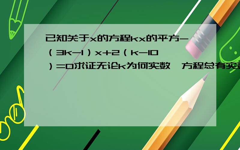 已知关于x的方程kx的平方-（3k-1）x+2（k-10）=0求证无论k为何实数,方程总有实数根