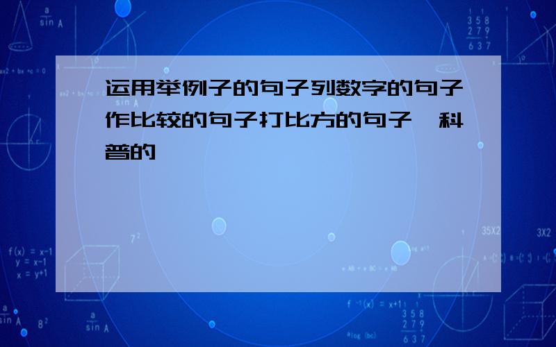 运用举例子的句子列数字的句子作比较的句子打比方的句子【科普的】