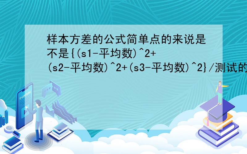 样本方差的公式简单点的来说是不是{(s1-平均数)^2+(s2-平均数)^2+(s3-平均数)^2}/测试的总数量?