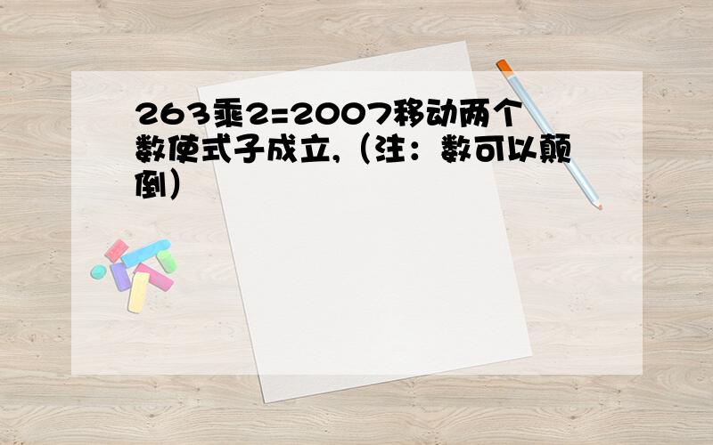 263乘2=2007移动两个数使式子成立,（注：数可以颠倒）