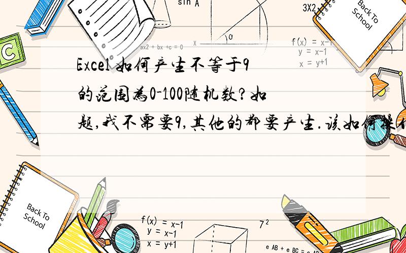 Excel 如何产生不等于9的范围为0-100随机数?如题,我不需要9,其他的都要产生.该如何操作?