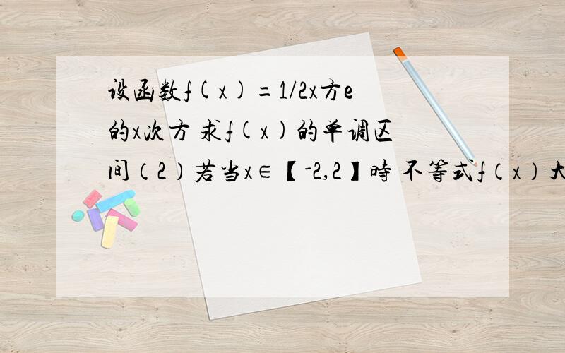 设函数f(x)=1/2x方e的x次方 求f(x)的单调区间（2）若当x∈【-2,2】时 不等式f（x）大于m恒成立 求实数m的取值范围