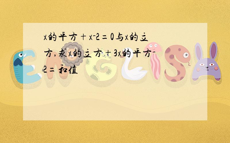 x的平方+x-2=0与x的立方,求x的立方+3x的平方-2=和值