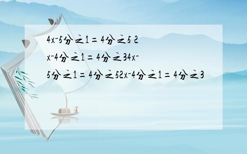 4x-5分之1=4分之5 2x-4分之1=4分之34x-5分之1=4分之52x-4分之1=4分之3