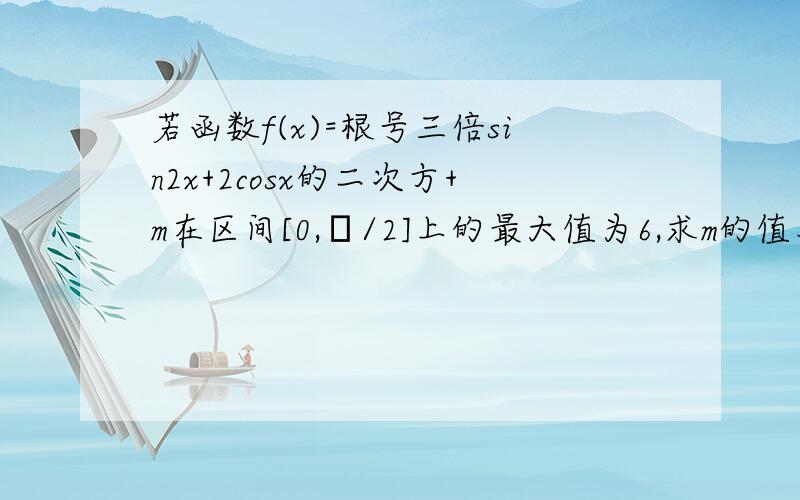 若函数f(x)=根号三倍sin2x+2cosx的二次方+m在区间[0,π/2]上的最大值为6,求m的值及此函数当x属于R时的最