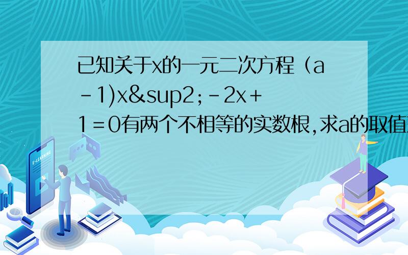 已知关于x的一元二次方程（a－1)x²－2x＋1＝0有两个不相等的实数根,求a的取值范围