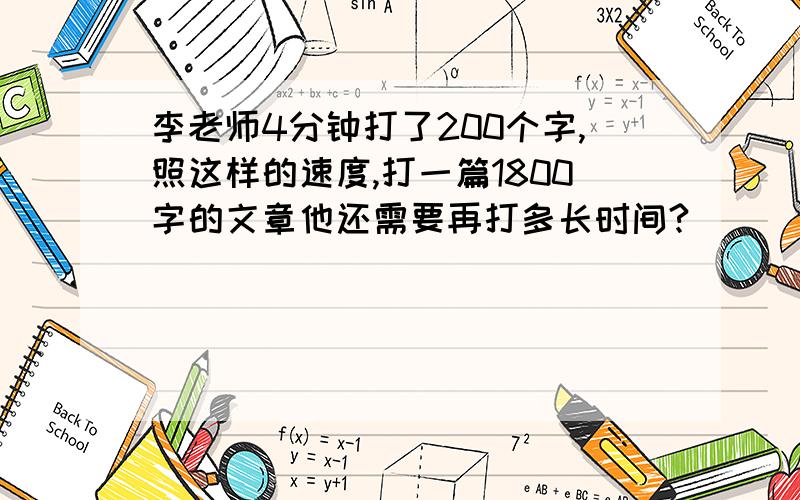 李老师4分钟打了200个字,照这样的速度,打一篇1800字的文章他还需要再打多长时间?