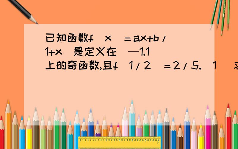 已知函数f（x）＝ax+b/1+x^是定义在（—1,1）上的奇函数,且f（1/2）＝2/5.（1 ）求f（x）的解析式（2） 用定义证明f（x）在（—1,1）上是增函数.（3） 若f（x—1）+f（x）＜0,求x的取值范围.