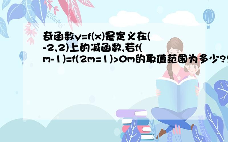 奇函数y=f(x)是定义在(-2,2)上的减函数,若f(m-1)=f(2m=1)>0m的取值范围为多少?只要结果