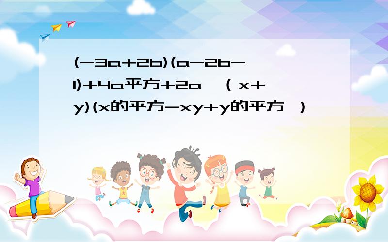 (-3a+2b)(a-2b-1)+4a平方+2a,（x+y)(x的平方-xy+y的平方 ）