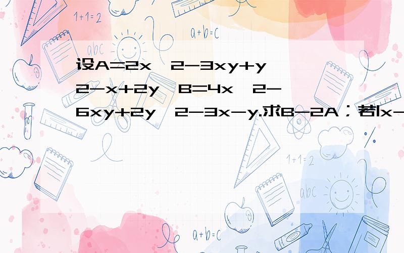 设A=2x^2-3xy+y^2-x+2y,B=4x^2-6xy+2y^2-3x-y.求B-2A；若|x-2a|+(y+3)^2=0,且B-2A=a,求a的值